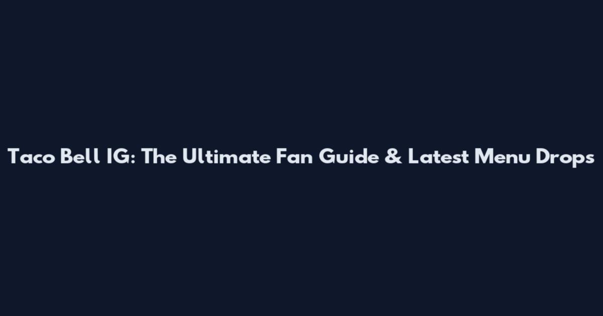Taco Bell IG: The Ultimate Fan Guide & Latest Menu Drops