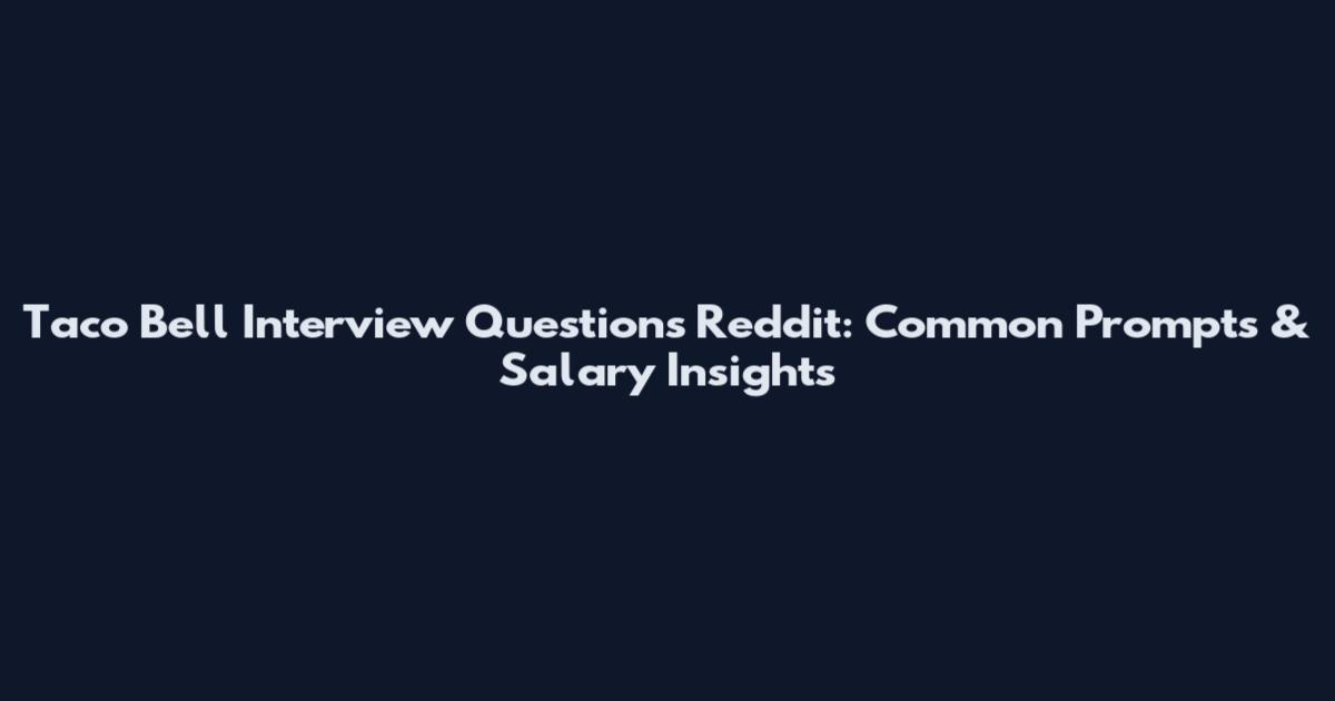 Taco Bell Interview Questions Reddit: Common Prompts & Salary Insights