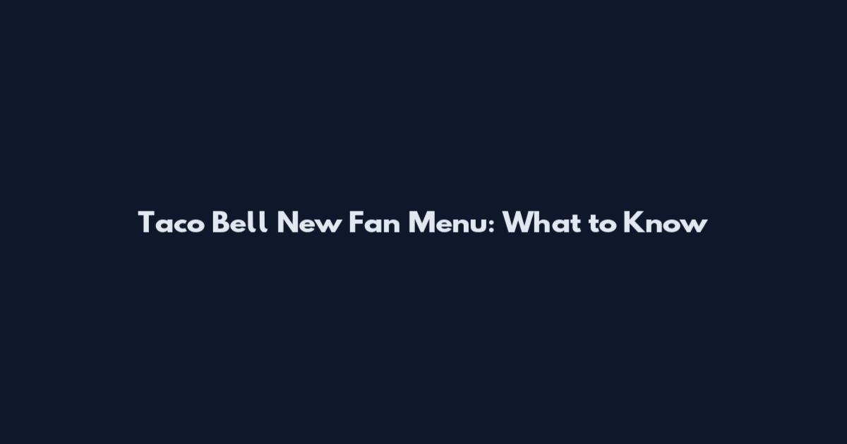 Taco Bell New Fan Menu: What to Know