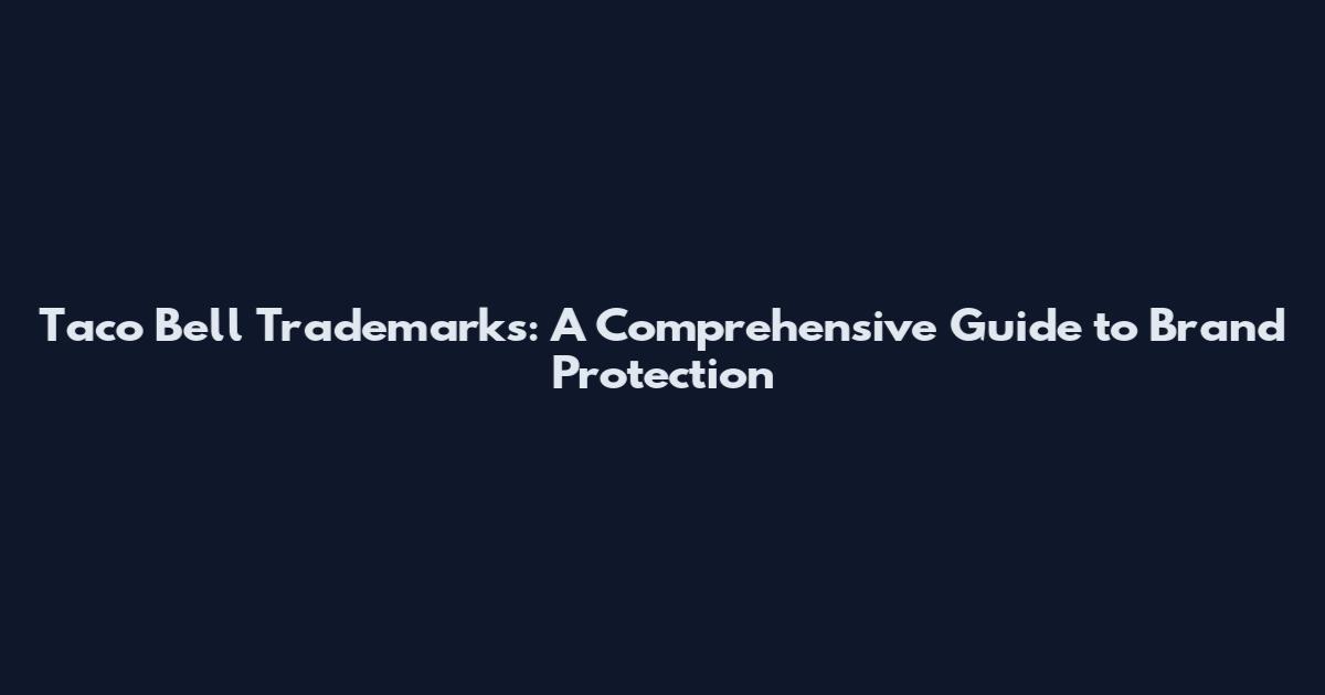 Taco Bell Trademarks: A Comprehensive Guide to Brand Protection