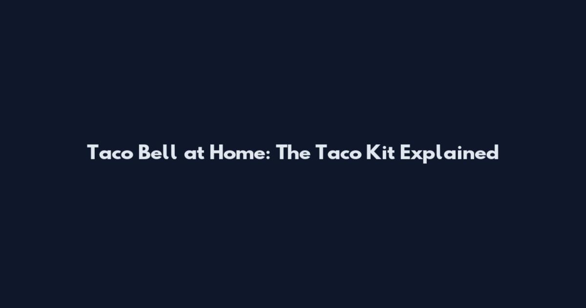 Taco Bell at Home: The Taco Kit Explained