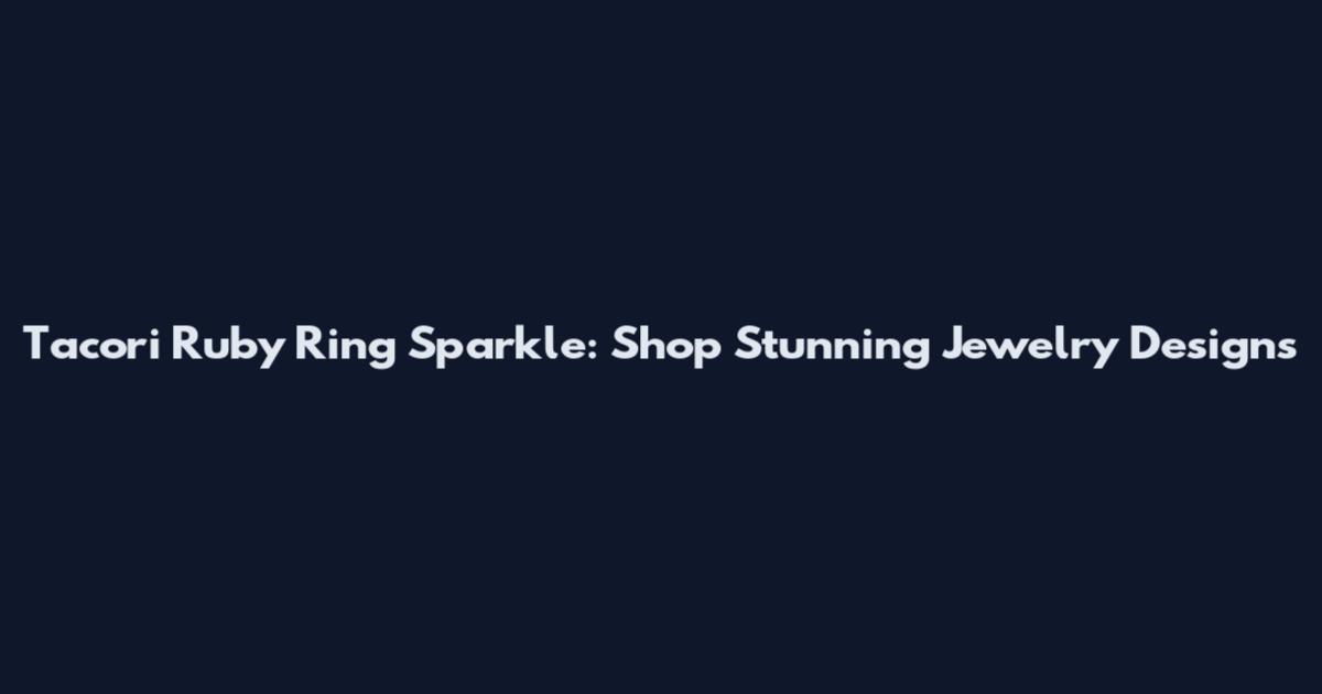 Tacori Ruby Ring Sparkle: Shop Stunning Jewelry Designs