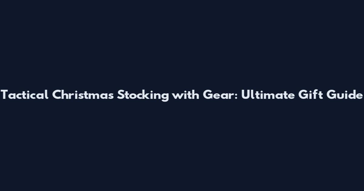 Tactical Christmas Stocking with Gear: Ultimate Gift Guide