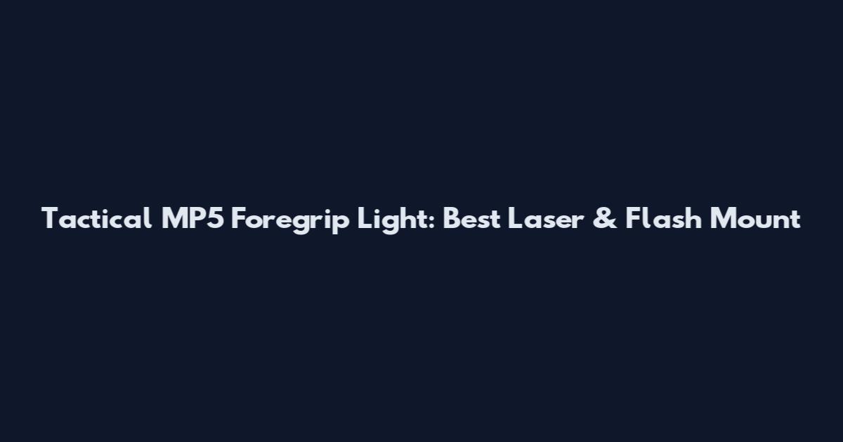 Tactical MP5 Foregrip Light: Best Laser & Flash Mount