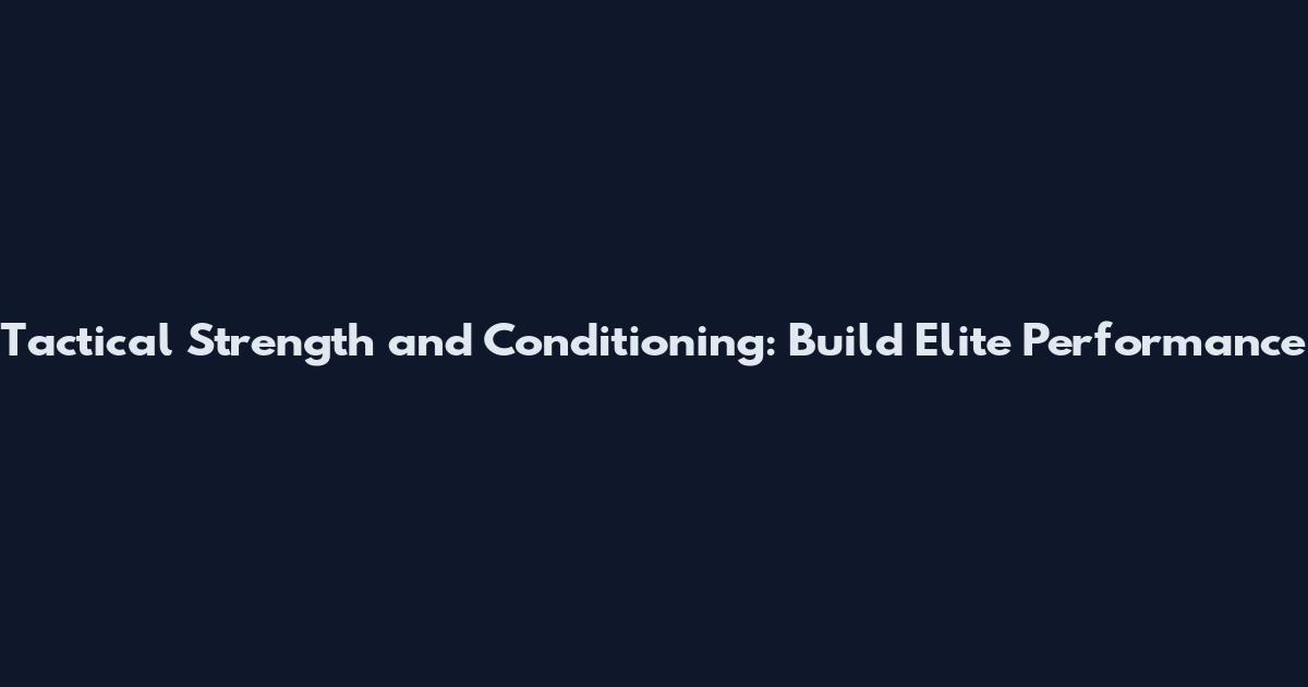 Tactical Strength and Conditioning: Build Elite Performance