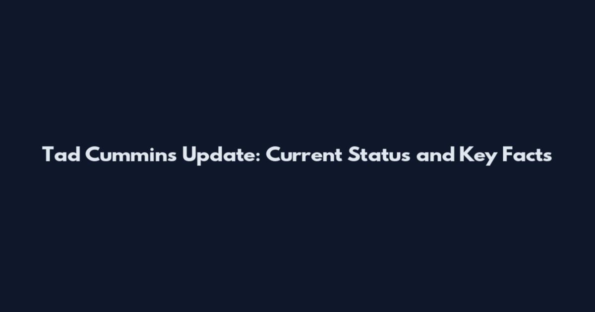 Tad Cummins Update: Current Status and Key Facts
