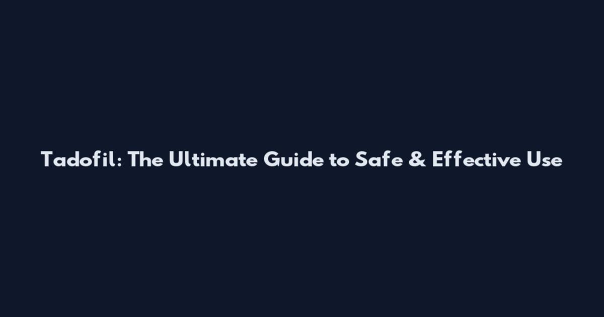 Tadofil: The Ultimate Guide to Safe & Effective Use