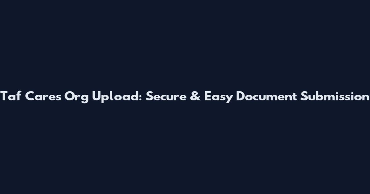 Taf Cares Org Upload: Secure & Easy Document Submission