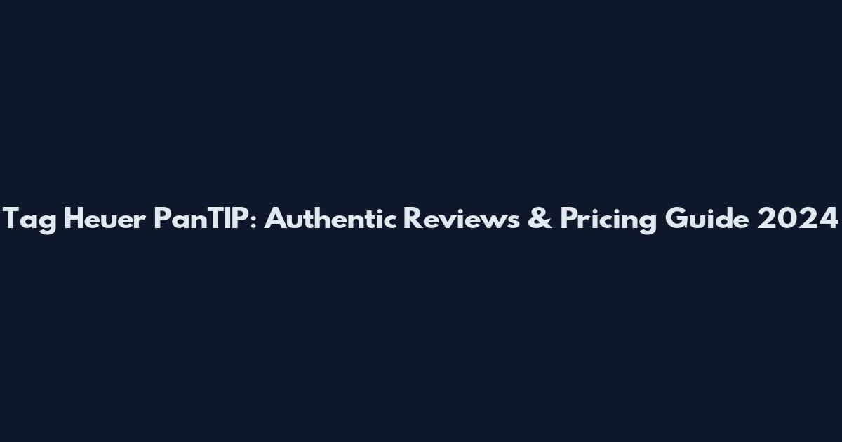 Tag Heuer PanTIP: Authentic Reviews & Pricing Guide 2024