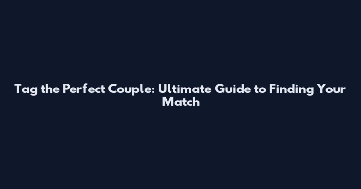 Tag the Perfect Couple: Ultimate Guide to Finding Your Match