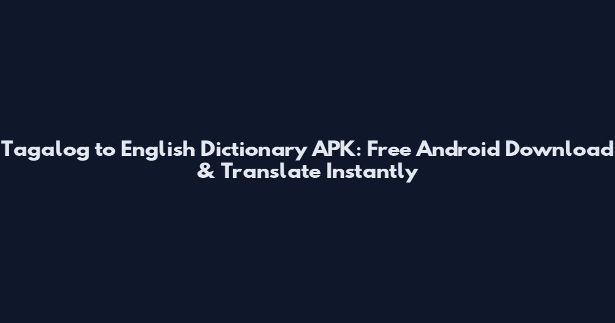 Tagalog to English Dictionary APK: Free Android Download & Translate Instantly