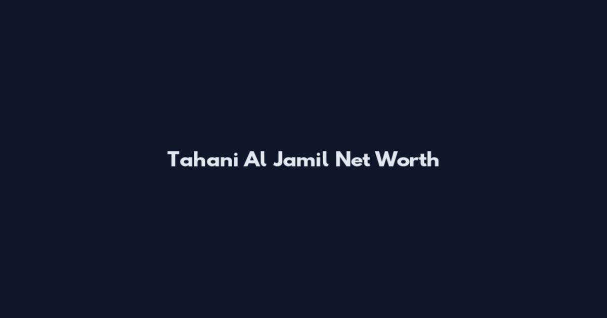 Tahani Al Jamil Net Worth