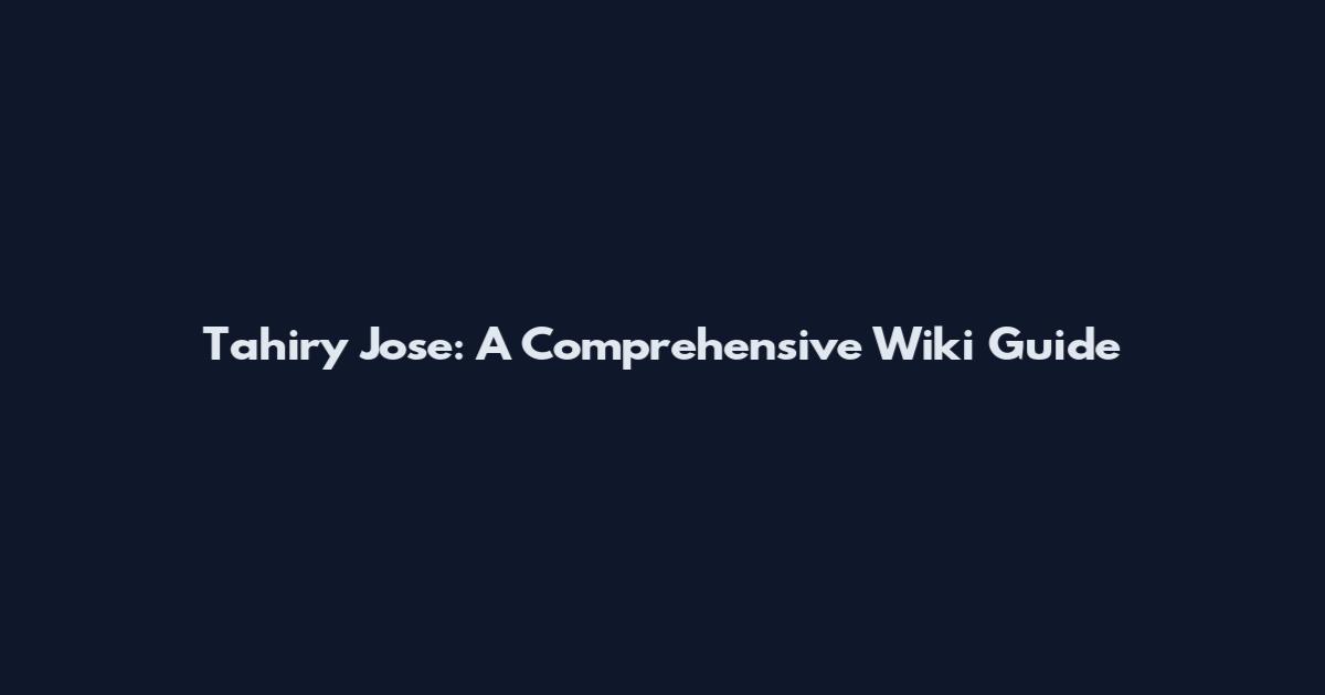 Tahiry Jose: A Comprehensive Wiki Guide
