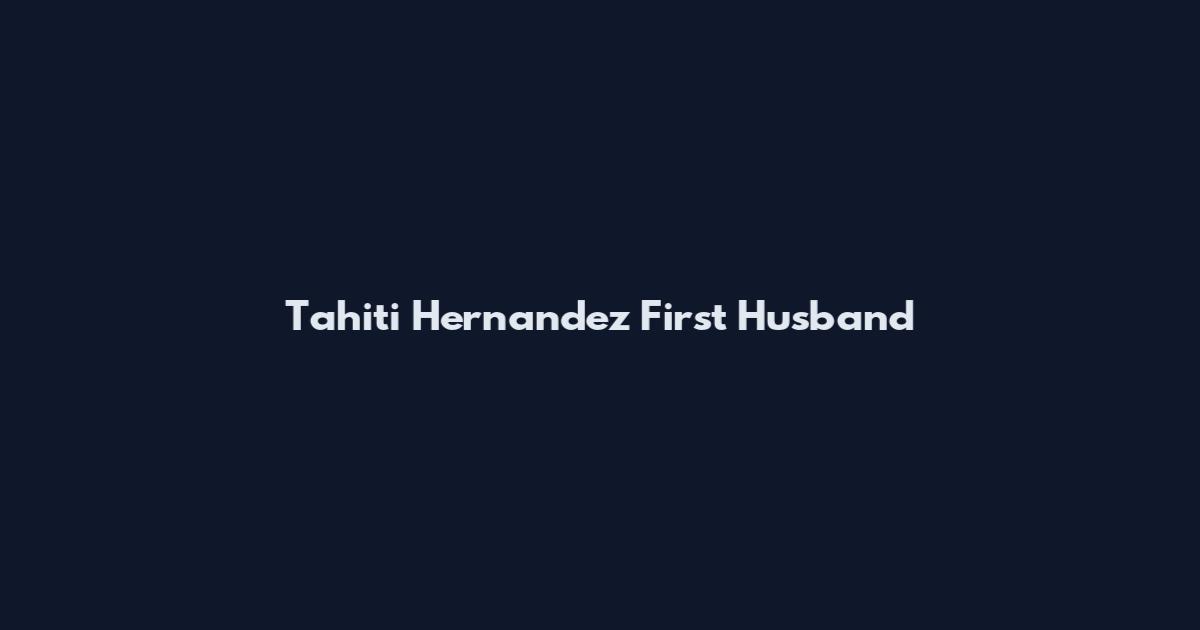Tahiti Hernandez First Husband