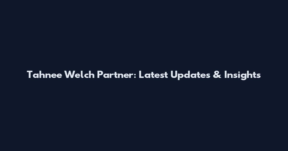 Tahnee Welch Partner: Latest Updates & Insights