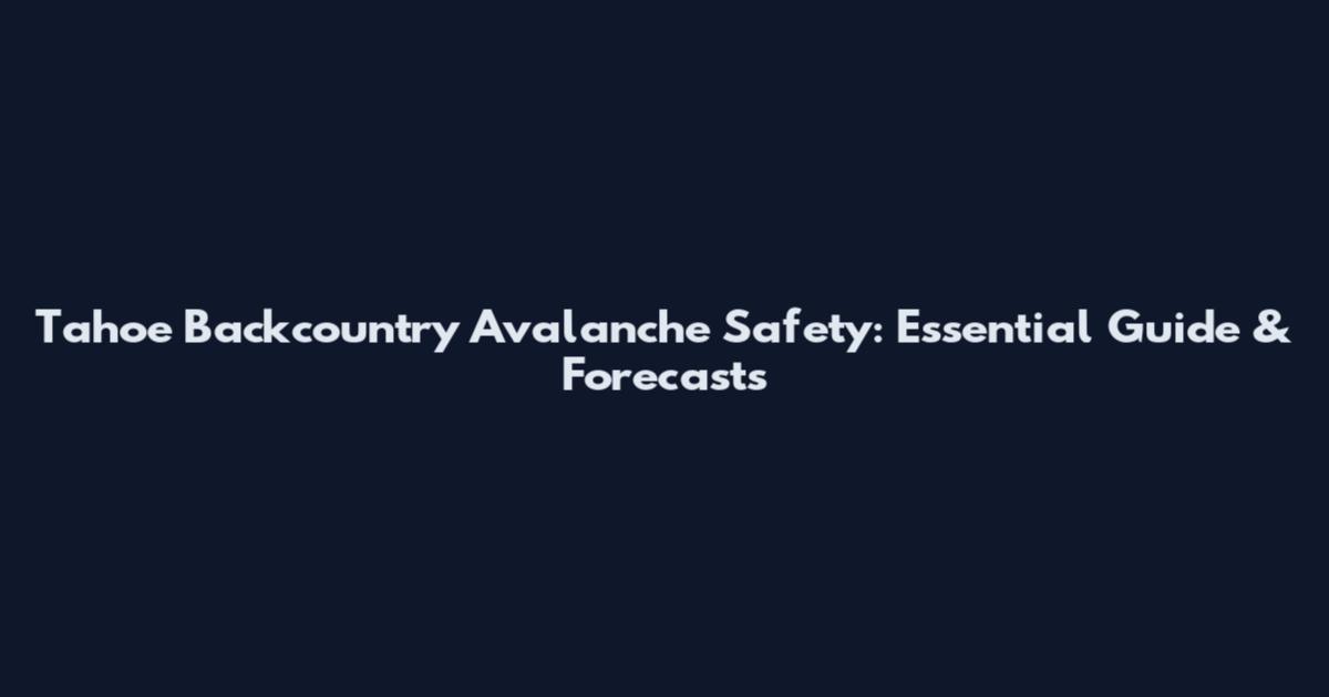 Tahoe Backcountry Avalanche Safety: Essential Guide & Forecasts