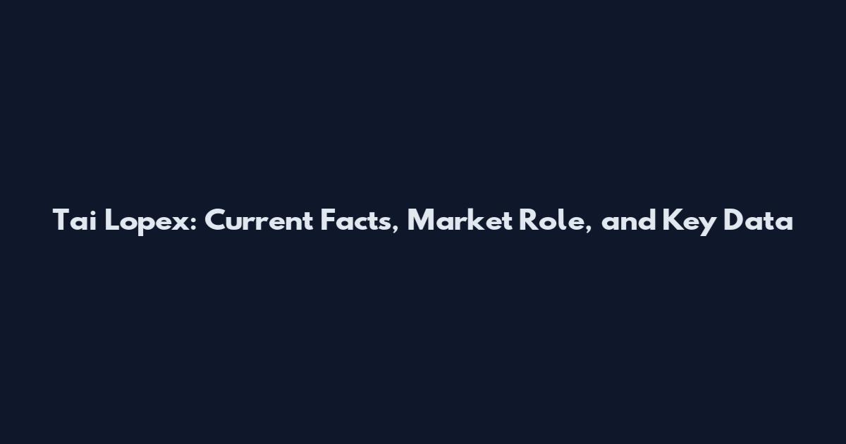 Tai Lopex: Current Facts, Market Role, and Key Data