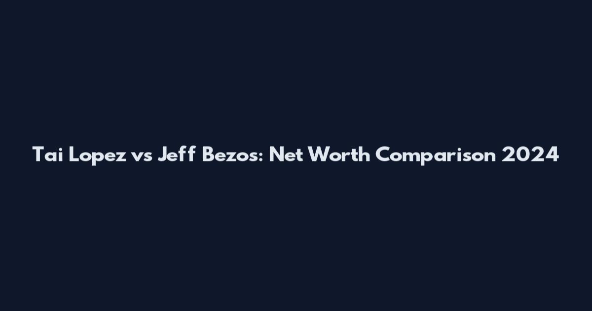 Tai Lopez vs Jeff Bezos: Net Worth Comparison 2024