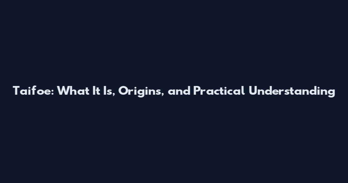 Taifoe: What It Is, Origins, and Practical Understanding