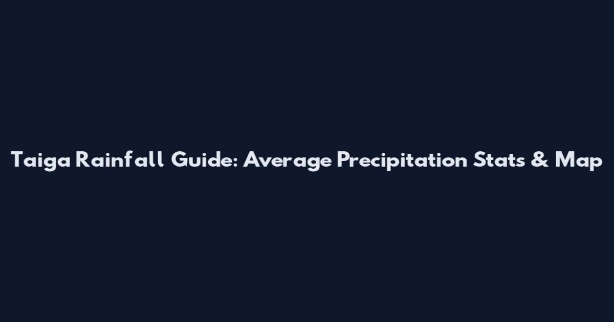 Taiga Rainfall Guide: Average Precipitation Stats & Map