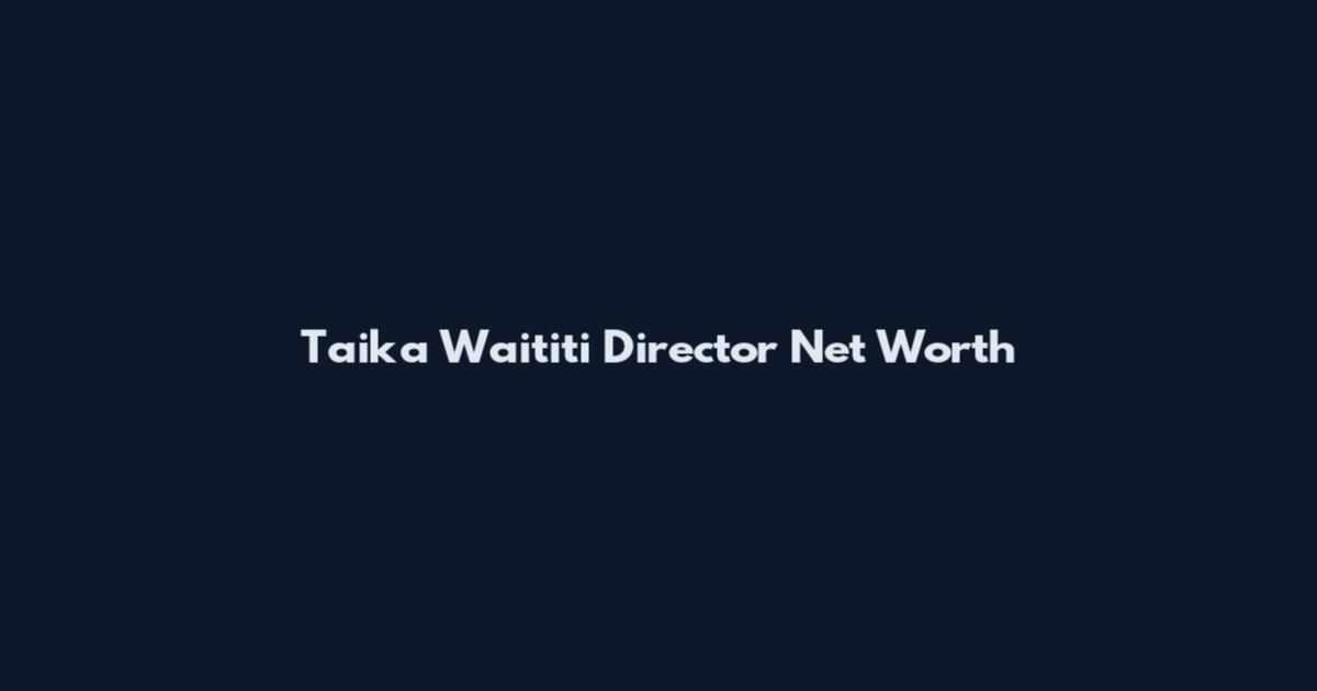 Taika Waititi Director Net Worth