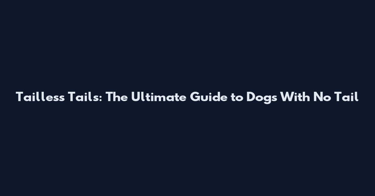 Tailless Tails: The Ultimate Guide to Dogs With No Tail
