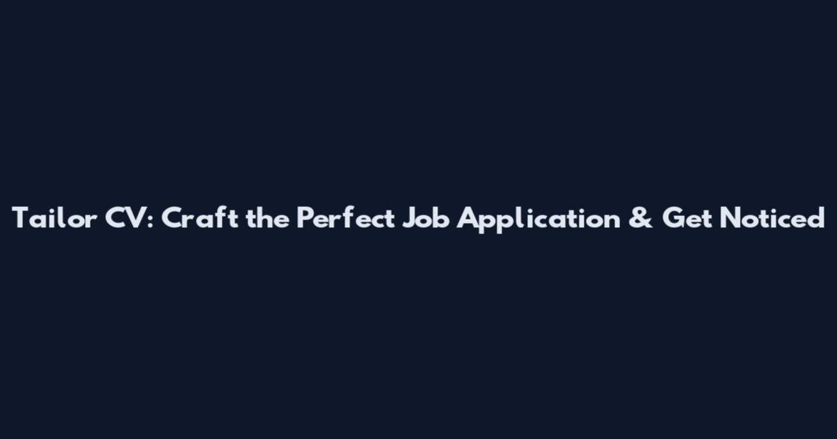 Tailor CV: Craft the Perfect Job Application & Get Noticed