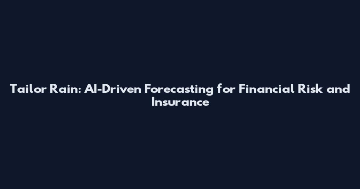 Tailor Rain: AI-Driven Forecasting for Financial Risk and Insurance