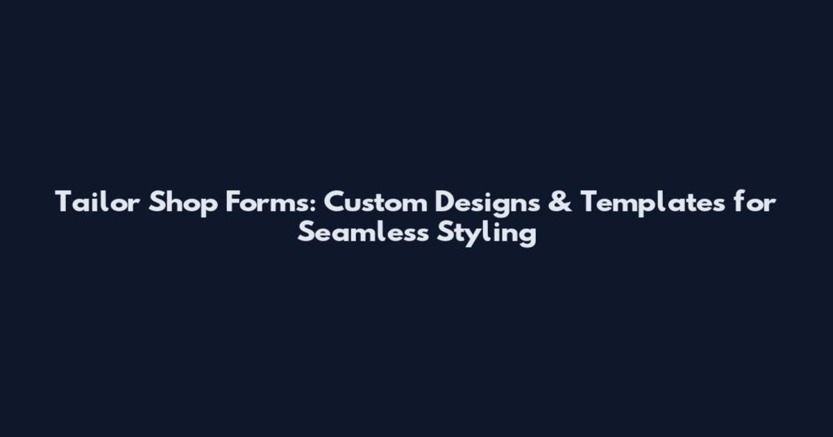 Tailor Shop Forms: Custom Designs & Templates for Seamless Styling
