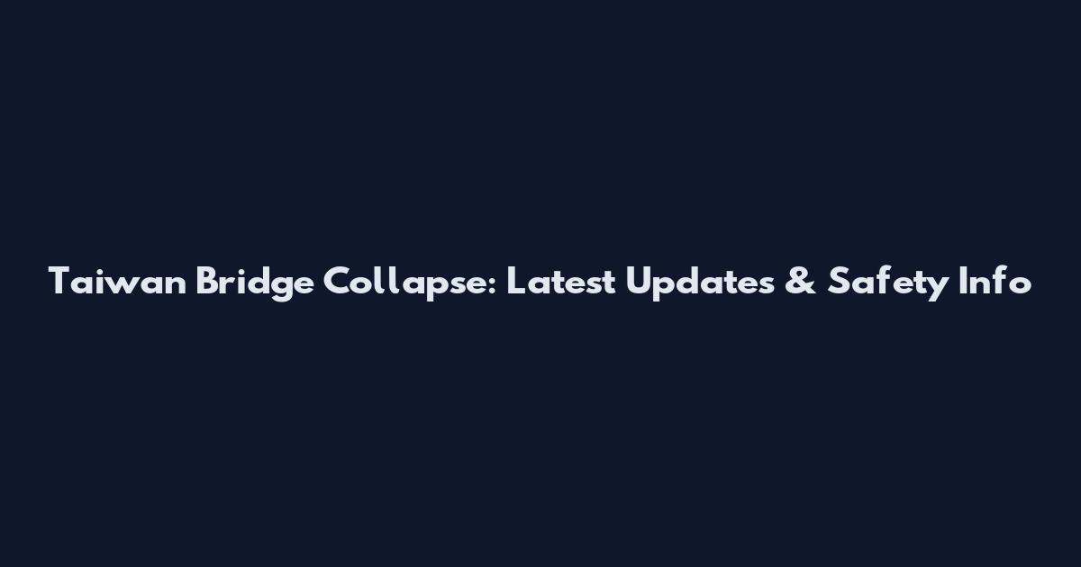 Taiwan Bridge Collapse: Latest Updates & Safety Info