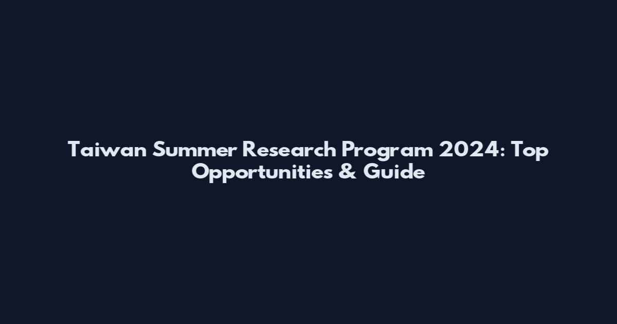 Taiwan Summer Research Program 2024: Top Opportunities & Guide