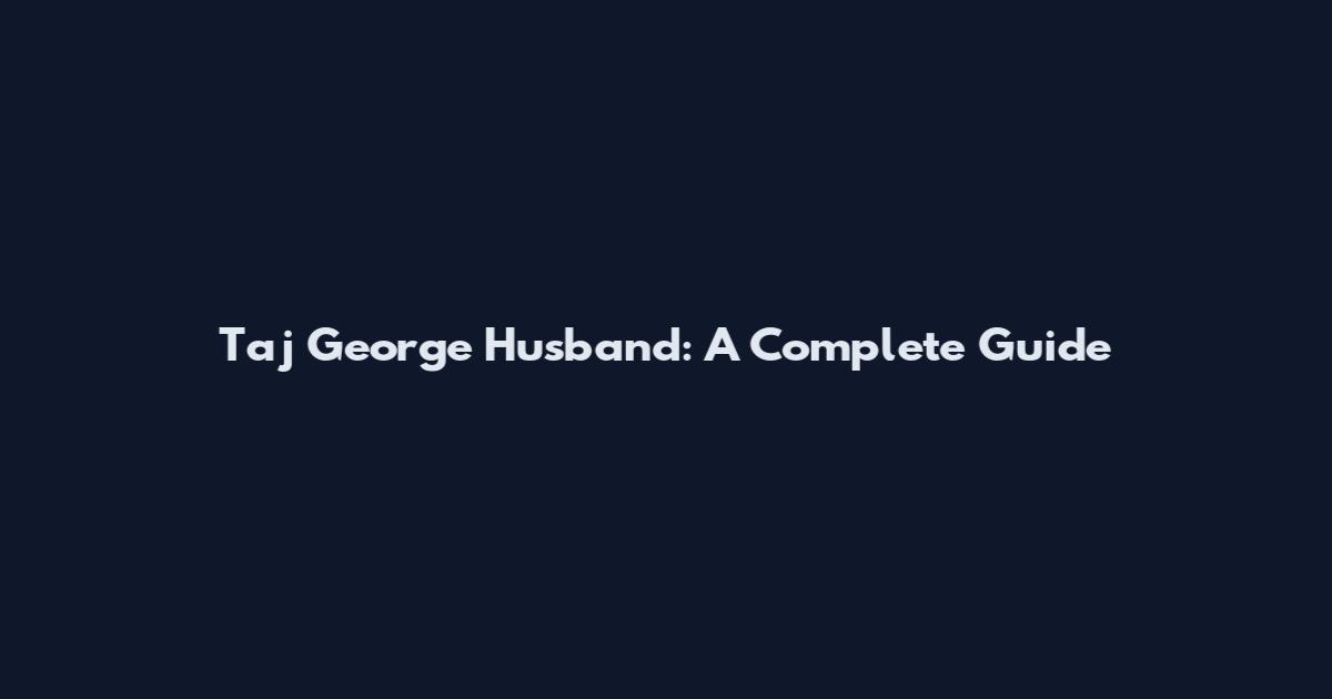 Taj George Husband: A Complete Guide