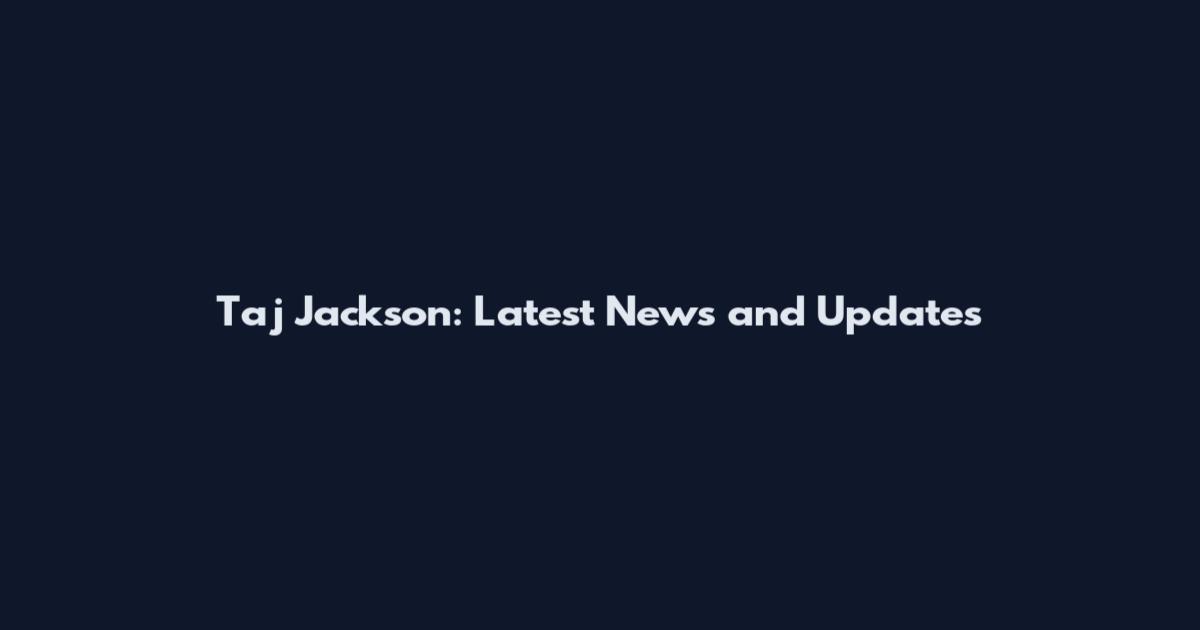 Taj Jackson: Latest News and Updates