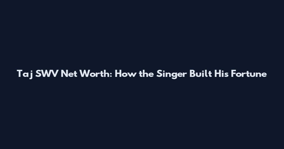 Taj SWV Net Worth: How the Singer Built His Fortune
