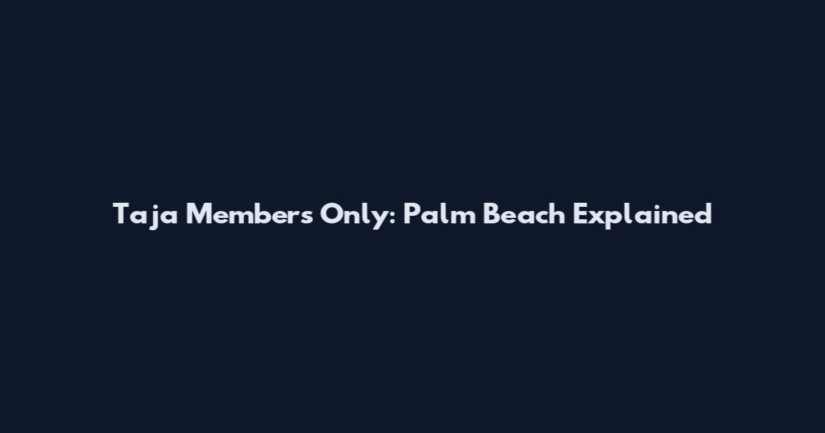 Taja Members Only: Palm Beach Explained