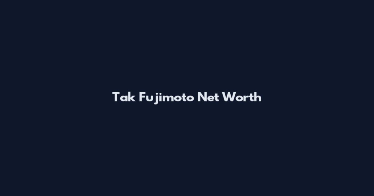 Tak Fujimoto Net Worth