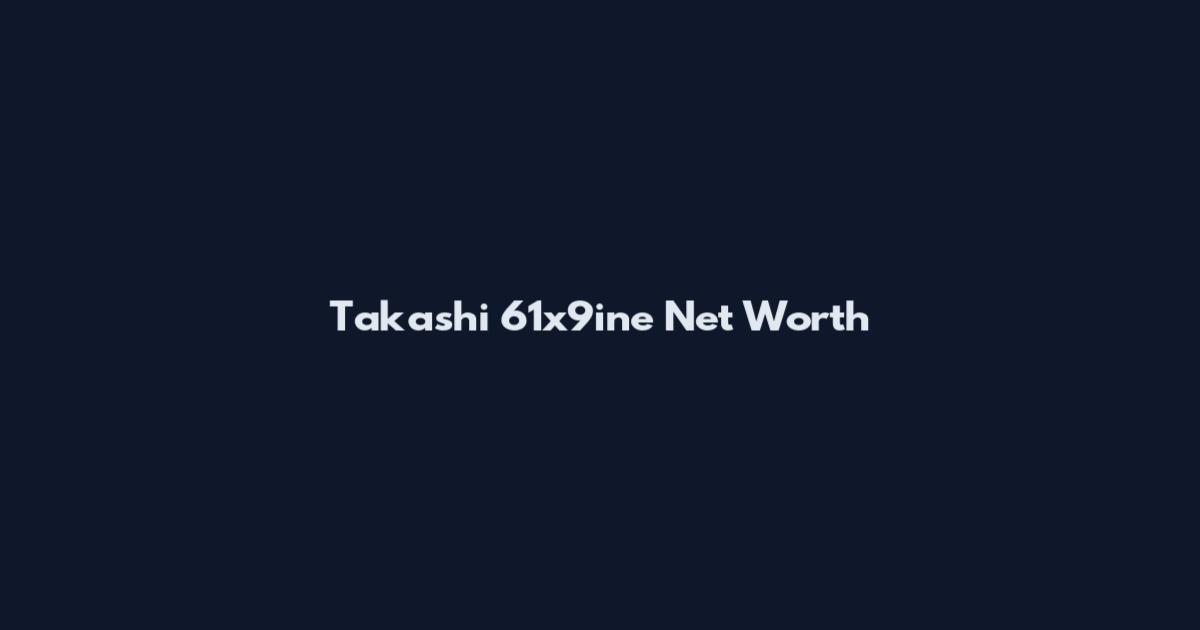 Takashi 61x9ine Net Worth