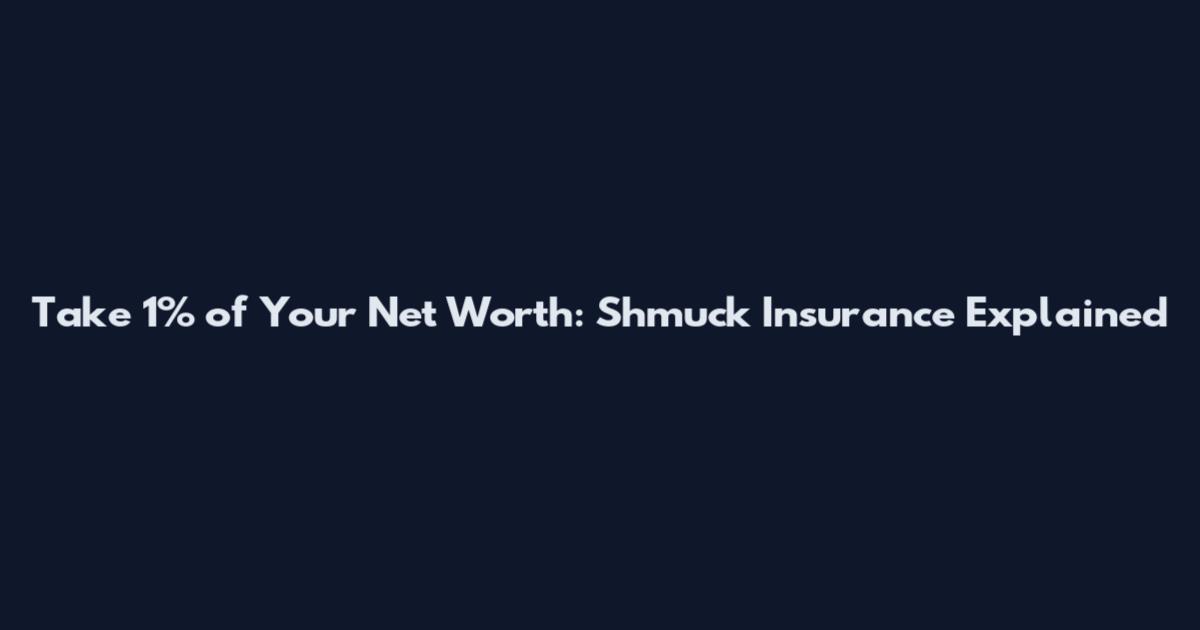 Take 1% of Your Net Worth: Shmuck Insurance Explained