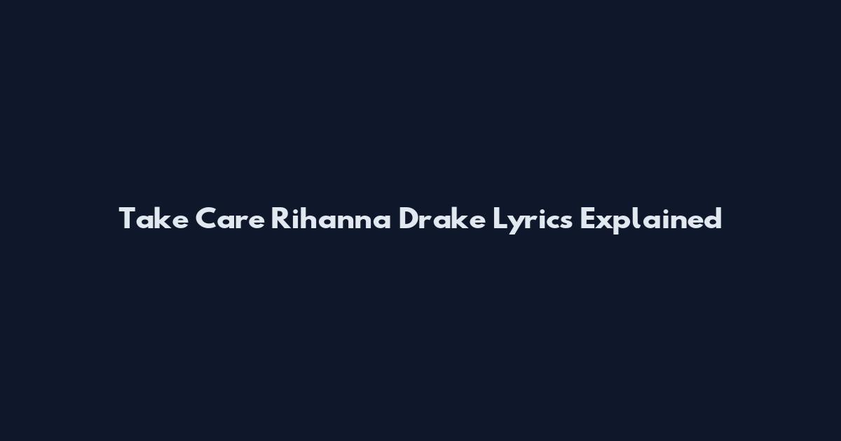 Take Care Rihanna Drake Lyrics Explained