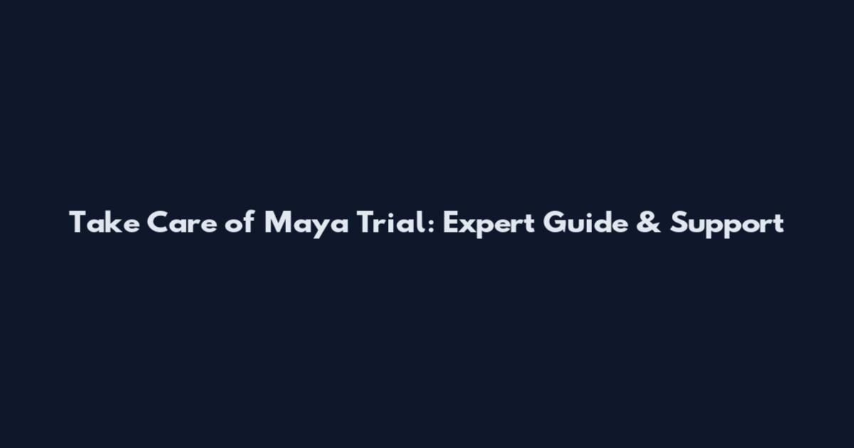 Take Care of Maya Trial: Expert Guide & Support