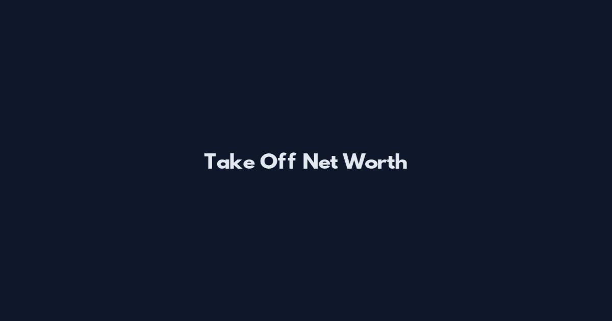 Take Off Net Worth