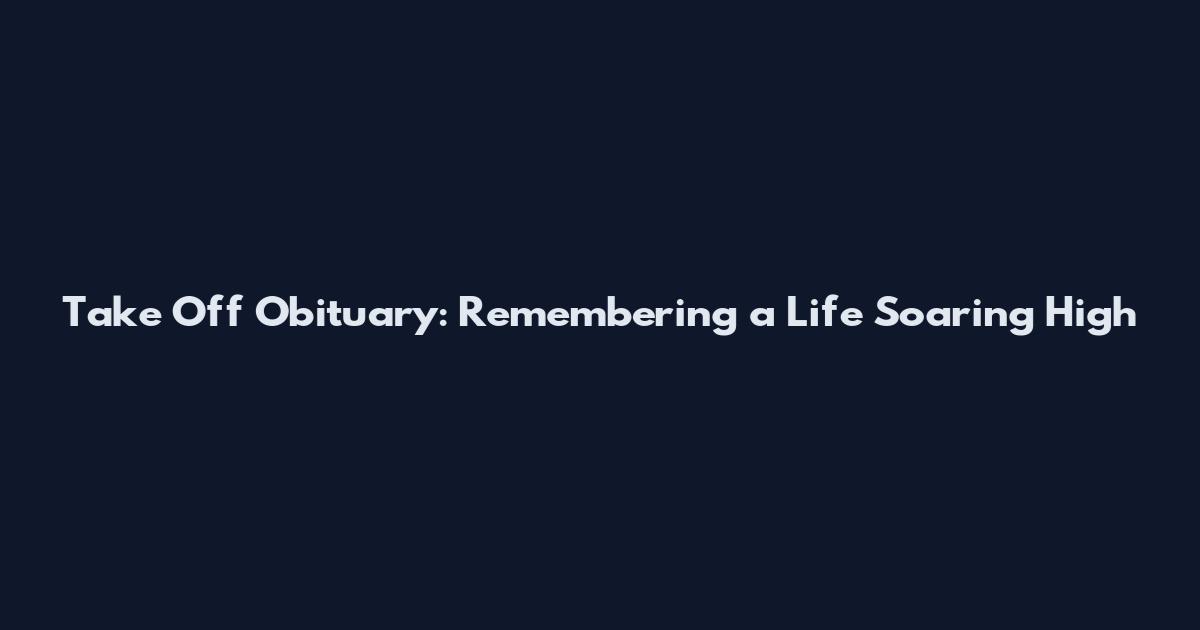 Take Off Obituary: Remembering a Life Soaring High
