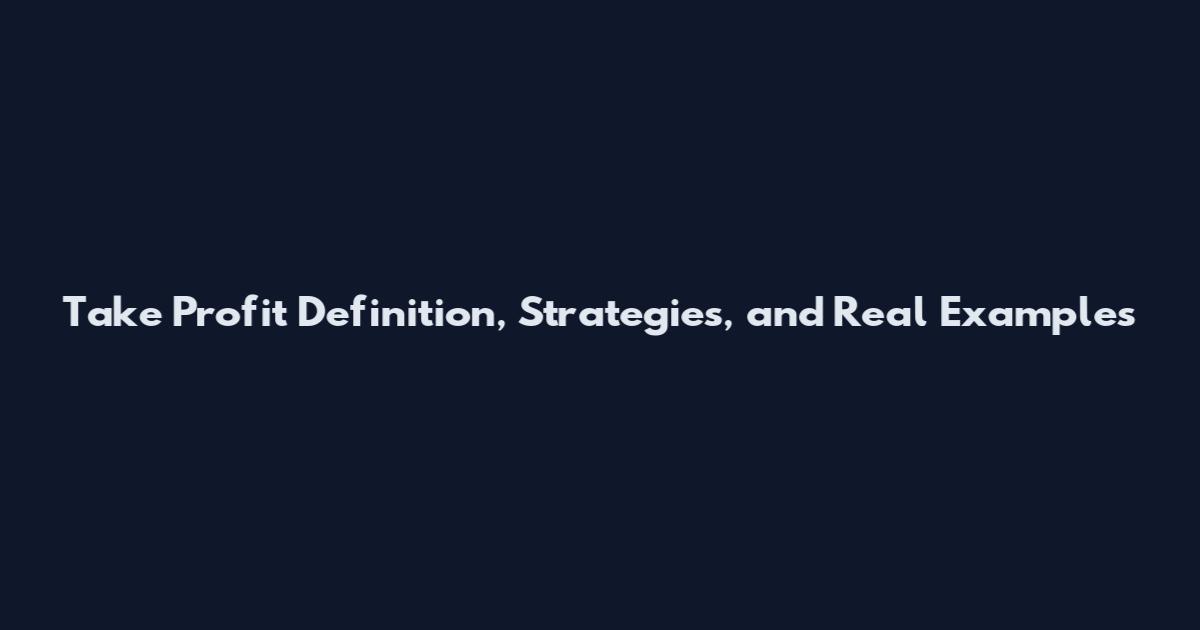 Take Profit Definition, Strategies, and Real Examples