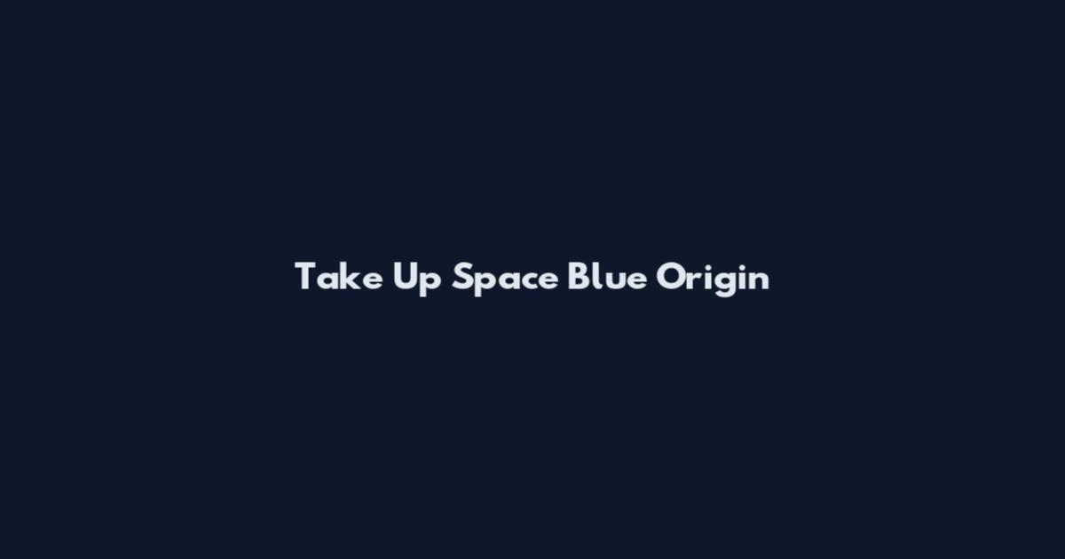 Take Up Space Blue Origin