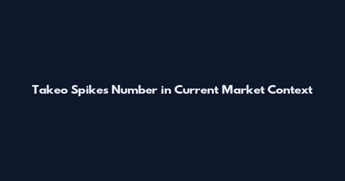 Takeo Spikes Number in Current Market Context