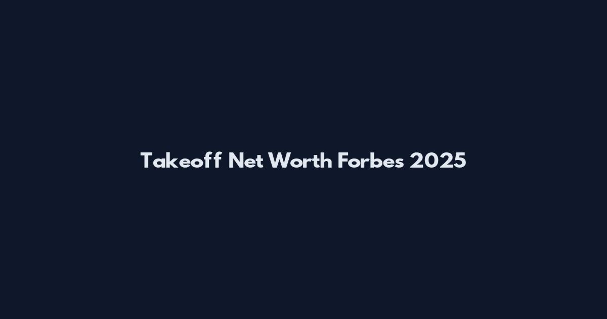 Takeoff Net Worth Forbes 2025