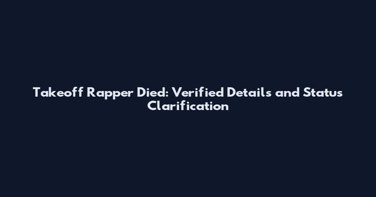 Takeoff Rapper Died: Verified Details and Status Clarification