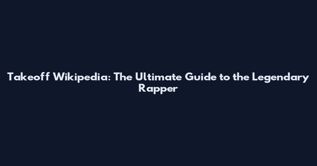 Takeoff Wikipedia: The Ultimate Guide to the Legendary Rapper