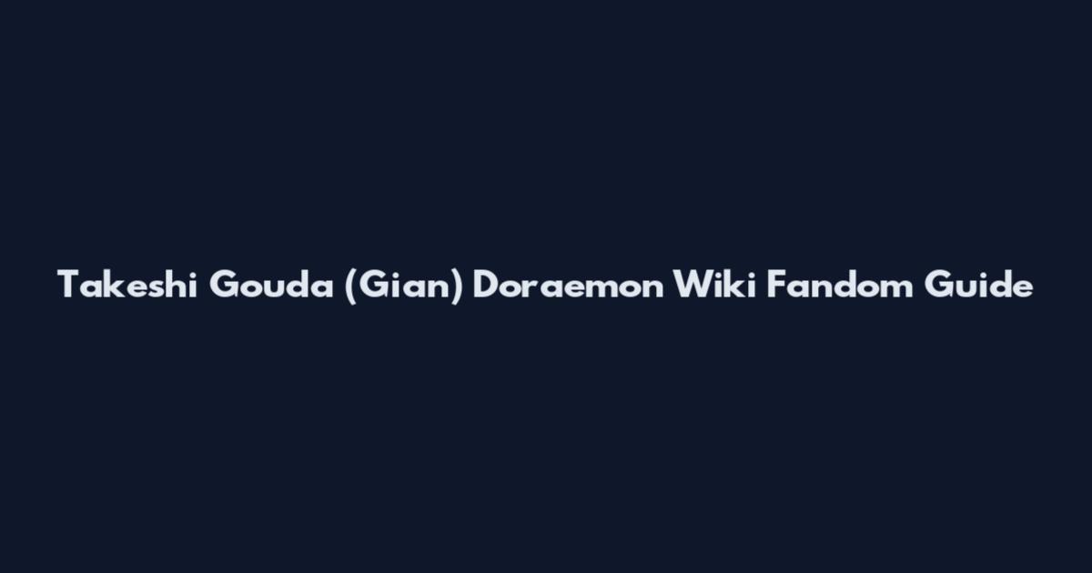 Takeshi Gouda (Gian) Doraemon Wiki Fandom Guide