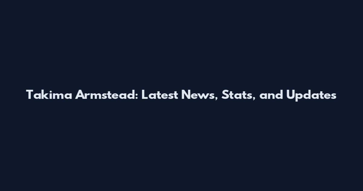 Takima Armstead: Latest News, Stats, and Updates